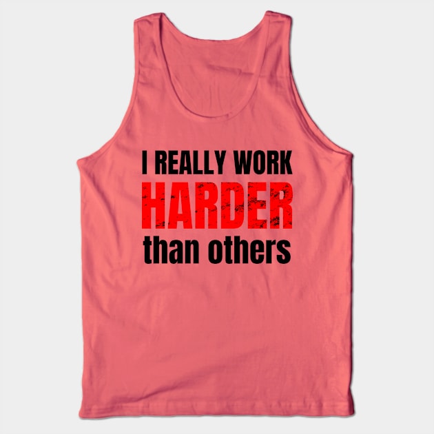 I really work harder than others Tank Top by WPKs Design & Co